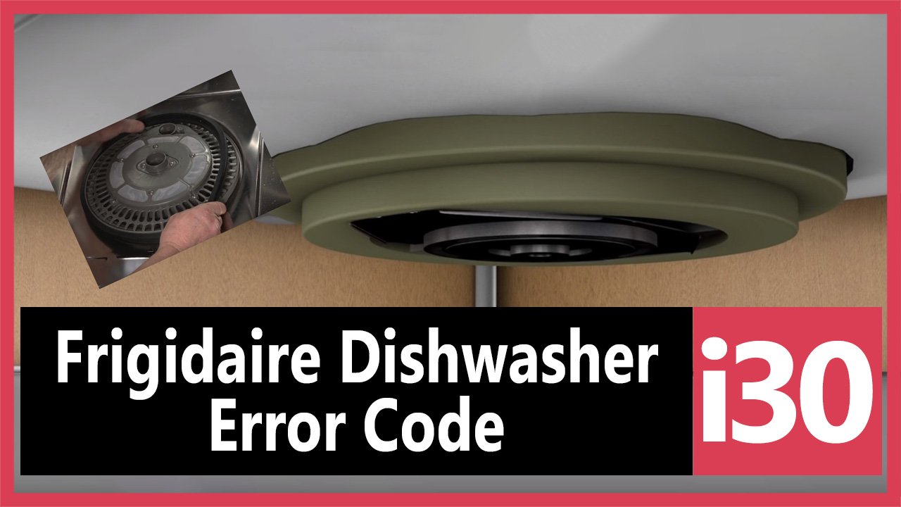 Frigidaire Dishwasher Error Code i30 Causes, How FIX Problem