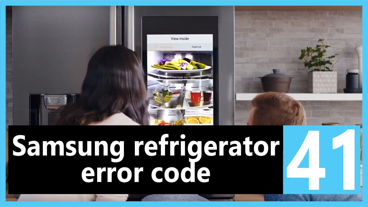 Samsung refrigerator error code 41 : Causes, How FIX Problem