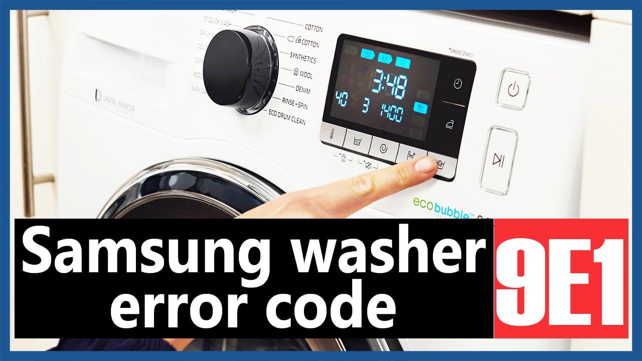 Samsung washer error code 9E1 Causes, How FIX Problem